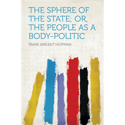The Sphere of the State; Or, the People as a Body-politic