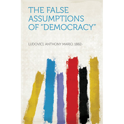 The False Assumptions of "Democracy"