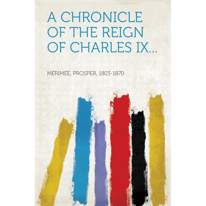 A chronicle of the reign of Charles IX...